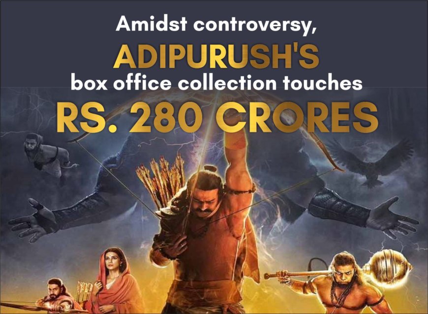 Amidst controversy, Adipurush's box office collection touches Rs. 280 crores.