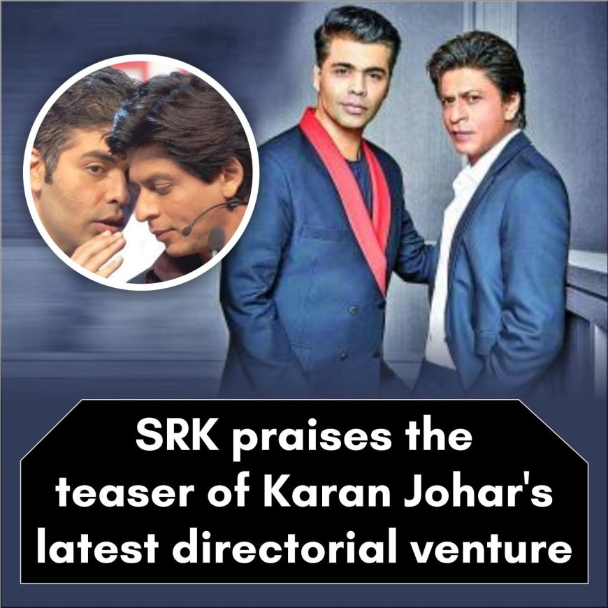 SRK praises the teaser of Karan Johar's latest directorial venture