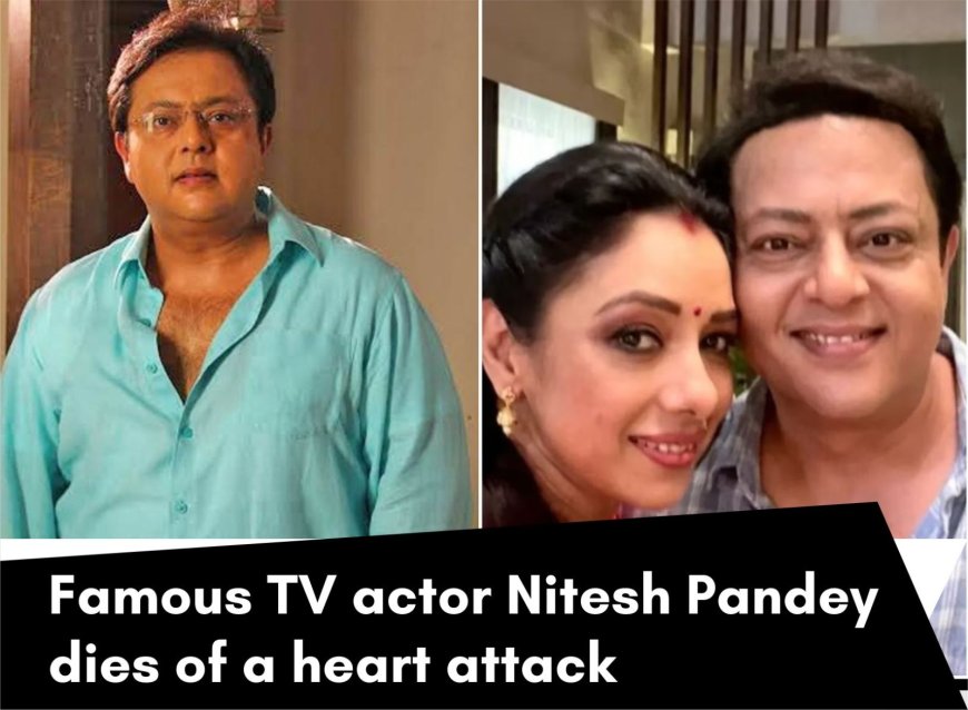 Famous TV actor Nitesh Pandey dies of a heart attack