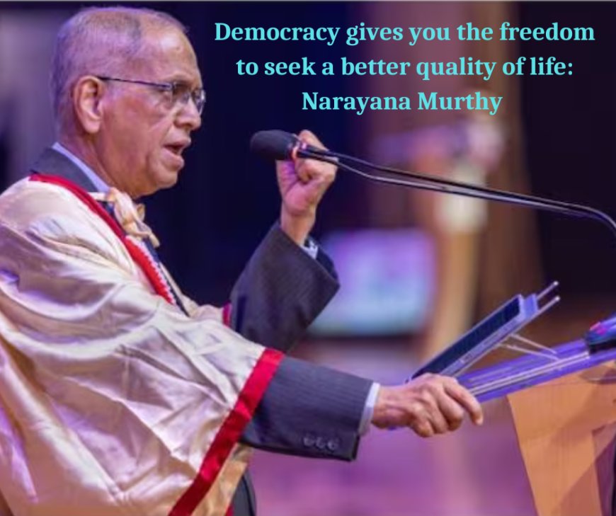 Democracy gives you the freedom to seek a better quality of life: Narayana Murthy